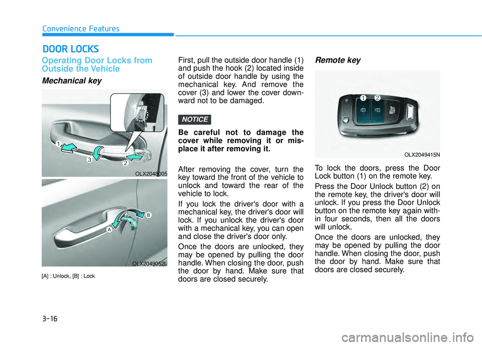 HYUNDAI PALISADE 2022 User Guide 3-16
Convenience Features
Operating Door Locks from
Outside the Vehicle 
Mechanical key
[A] : Unlock, [B] : Lock
First, pull the outside door handle (1)
and push the hook (2) located inside
of outside