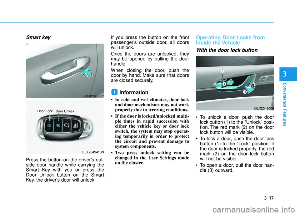 HYUNDAI PALISADE 2022 User Guide 3-17
Convenience Features
3
Smart key 
Press the button on the drivers out-
side door handle while carrying the
Smart Key with you or press the
Door Unlock button on the Smart
Key, the drivers door 