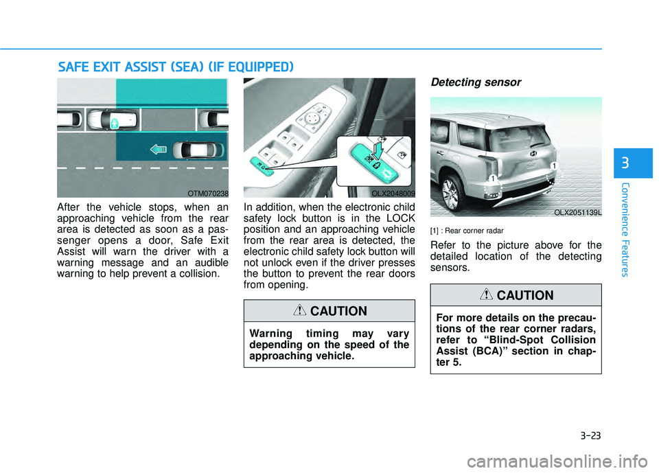 HYUNDAI PALISADE 2022 Owners Manual 3-23
Convenience Features
S SA A F FE E E E X X I IT T A A S SS SI IS S T T ( ( S S E E A A ) ) ( ( I IF F E E Q Q U UI IP P P PE ED D ) )
3
After the vehicle stops, when an
approaching HYUNDAI PALISADE 2022 Owners Manual 3-23
Convenience Features
S SA A F FE E E E X X I IT T A A S SS SI IS S T T ( ( S S E E A A ) ) ( ( I IF F E E Q Q U UI IP P P PE ED D ) )
3
After the vehicle stops, when an
approaching