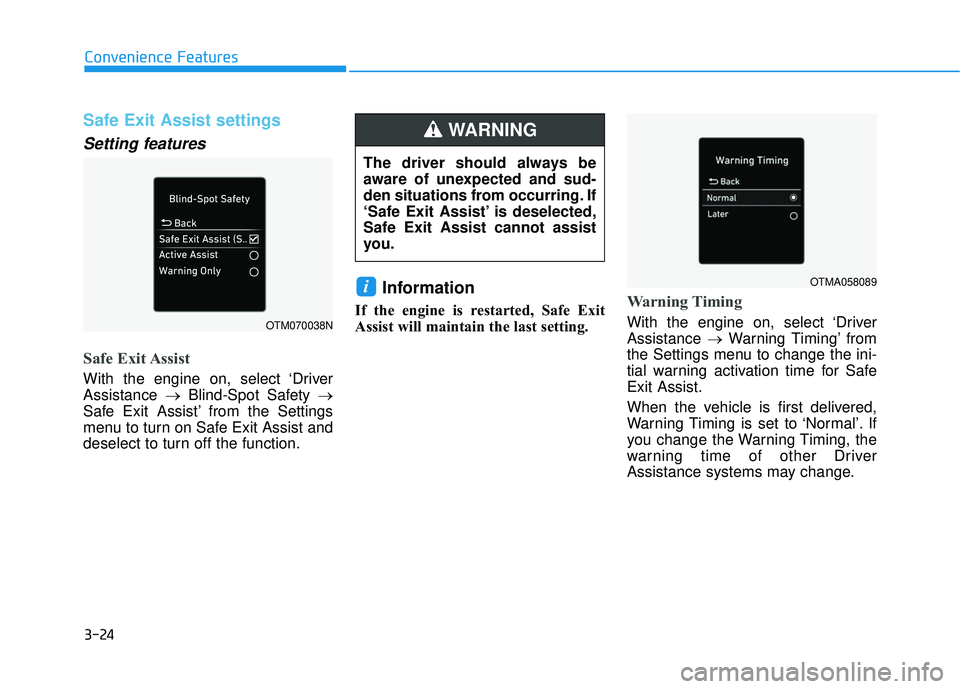 HYUNDAI PALISADE 2022 Owners Manual 3-24
Safe Exit Assist settings
Setting features
Safe Exit Assist
With the engine on, select ‘Driver
Assistance →Blind-Spot Safety →
Safe Exit Assist’ from the Settings
menu to turn on Safe Exi HYUNDAI PALISADE 2022 Owners Manual 3-24
Safe Exit Assist settings
Setting features
Safe Exit Assist
With the engine on, select ‘Driver
Assistance →Blind-Spot Safety →
Safe Exit Assist’ from the Settings
menu to turn on Safe Exi