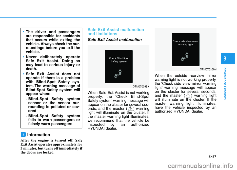 HYUNDAI PALISADE 2022 Owners Manual 3-27
Convenience Features
Information 
After the engine is turned off, Safe
Exit Assist operates approximately for
3 minutes, but turns off immediately if
the doors are locked. 
Safe Exit Assist malfu