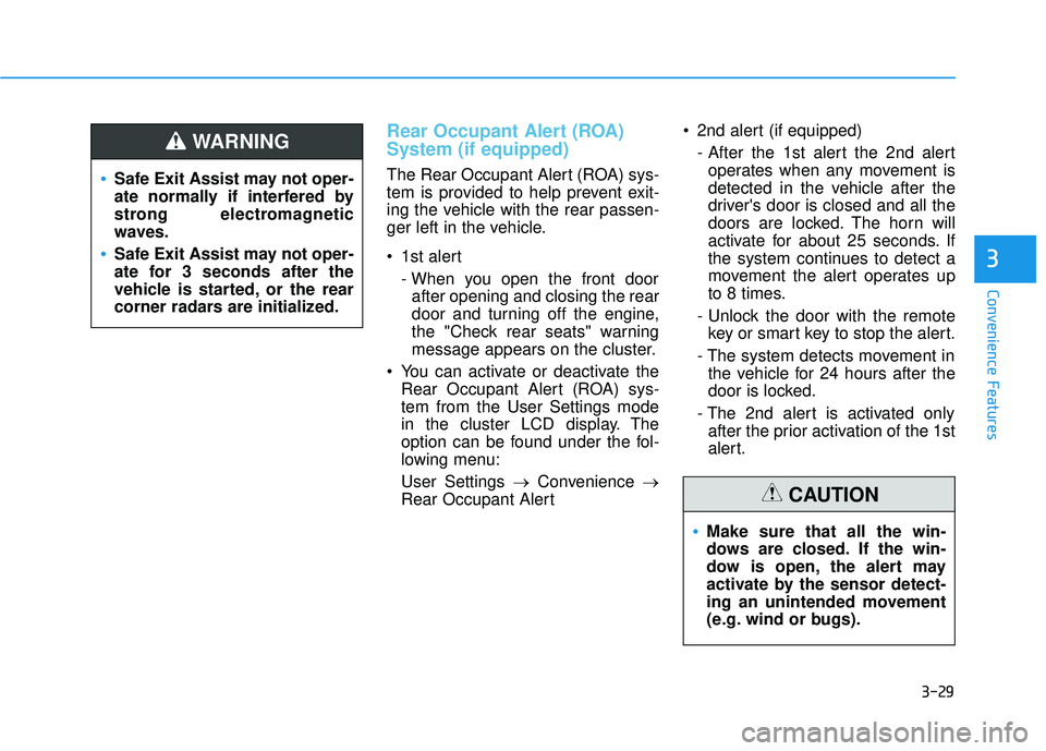 HYUNDAI PALISADE 2022 Owners Manual 3-29
Convenience Features
Rear Occupant Alert (ROA)
System (if equipped)
The Rear Occupant Alert (ROA) sys-
tem is provided to help prevent exit-
ing the vehicle with the rear passen-
ger left in the 