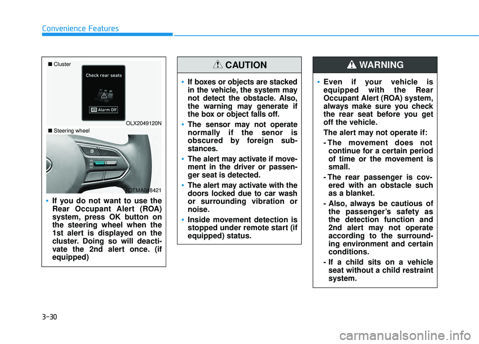 HYUNDAI PALISADE 2022 Owners Manual 3-30
Convenience Features
Even if your vehicle is
equipped with the Rear
Occupant Alert (ROA) system,
always make sure you check
the rear seat before you get
off the vehicle.
The alert may not operate