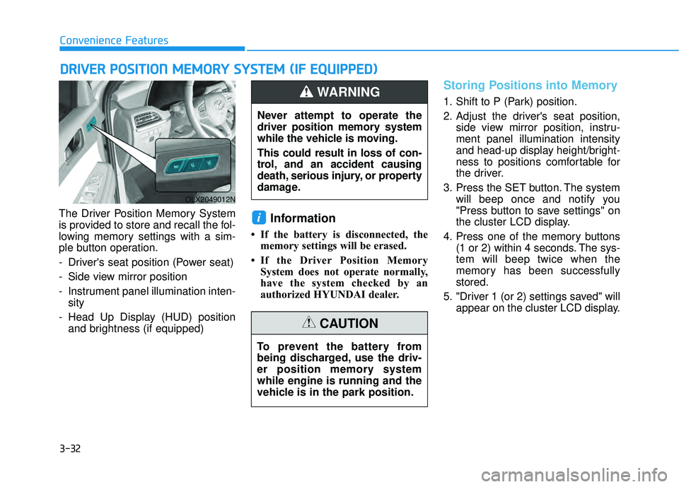 HYUNDAI PALISADE 2022  Owners Manual 3-32
Convenience Features
The Driver Position Memory System
is provided to store and recall the fol-
lowing memory settings with a sim-
ple button operation.
- Drivers seat position (Power seat)
- Si