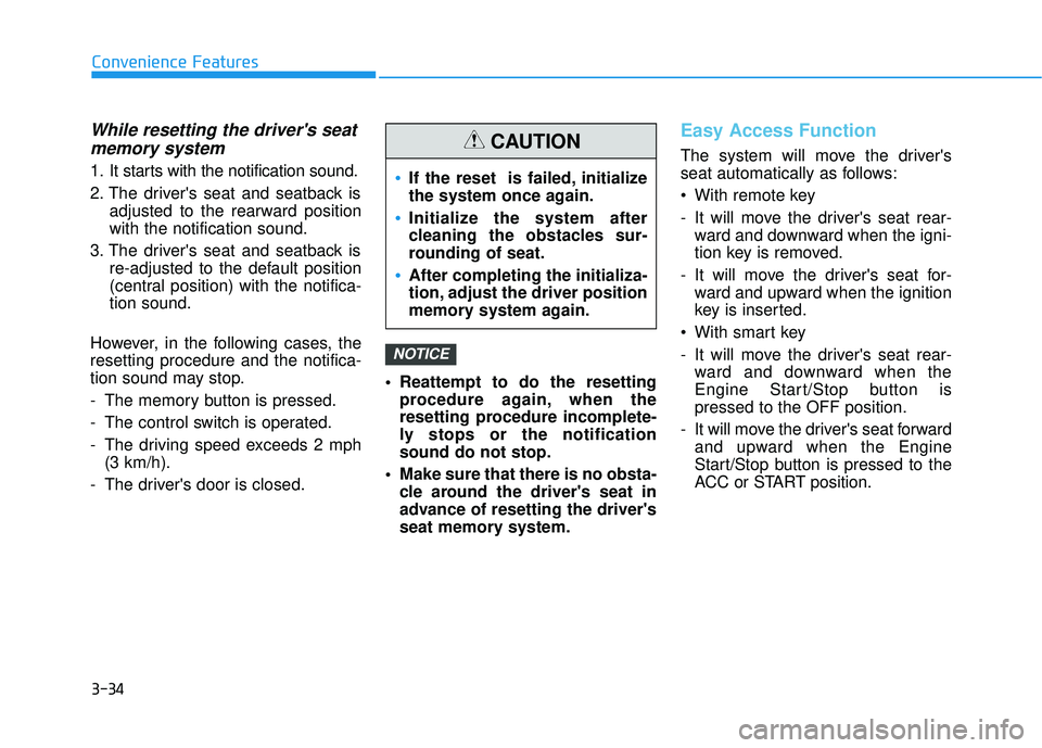 HYUNDAI PALISADE 2022  Owners Manual 3-34
Convenience Features
While resetting the drivers seatmemory system 
1. It starts with the notification sound.
2. The drivers seat and seatback is
adjusted to the rearward position
with the noti