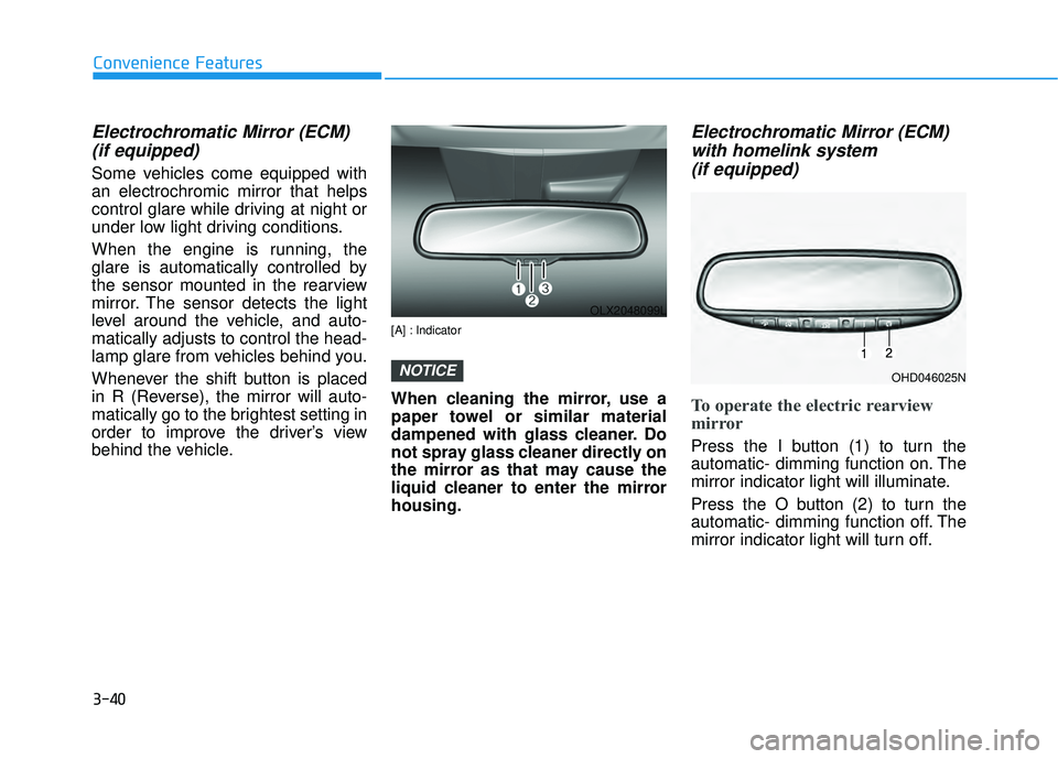 HYUNDAI PALISADE 2022 Owners Manual 3-40
Convenience Features
Electrochromatic Mirror (ECM)(if equipped)
Some vehicles come equipped with
an electrochromic mirror that helps
control glare while driving at night or
under low light drivin HYUNDAI PALISADE 2022 Owners Manual 3-40
Convenience Features
Electrochromatic Mirror (ECM)(if equipped)
Some vehicles come equipped with
an electrochromic mirror that helps
control glare while driving at night or
under low light drivin