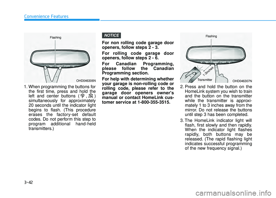 HYUNDAI PALISADE 2022  Owners Manual 3-42
1. When programming the buttons forthe first time, press and hold the
left and center buttons ( , )
simultaneously for approximately
20 seconds until the indicator light
begins to flash. (This pr