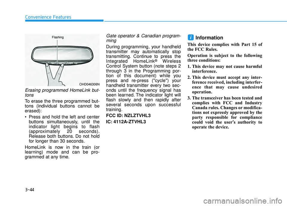 HYUNDAI PALISADE 2022  Owners Manual 3-44
Erasing programmed HomeLink but-tons
To erase the three programmed but-
tons (individual buttons cannot be
erased):
 Press and hold the left and center buttons simultaneously, until the
indicator