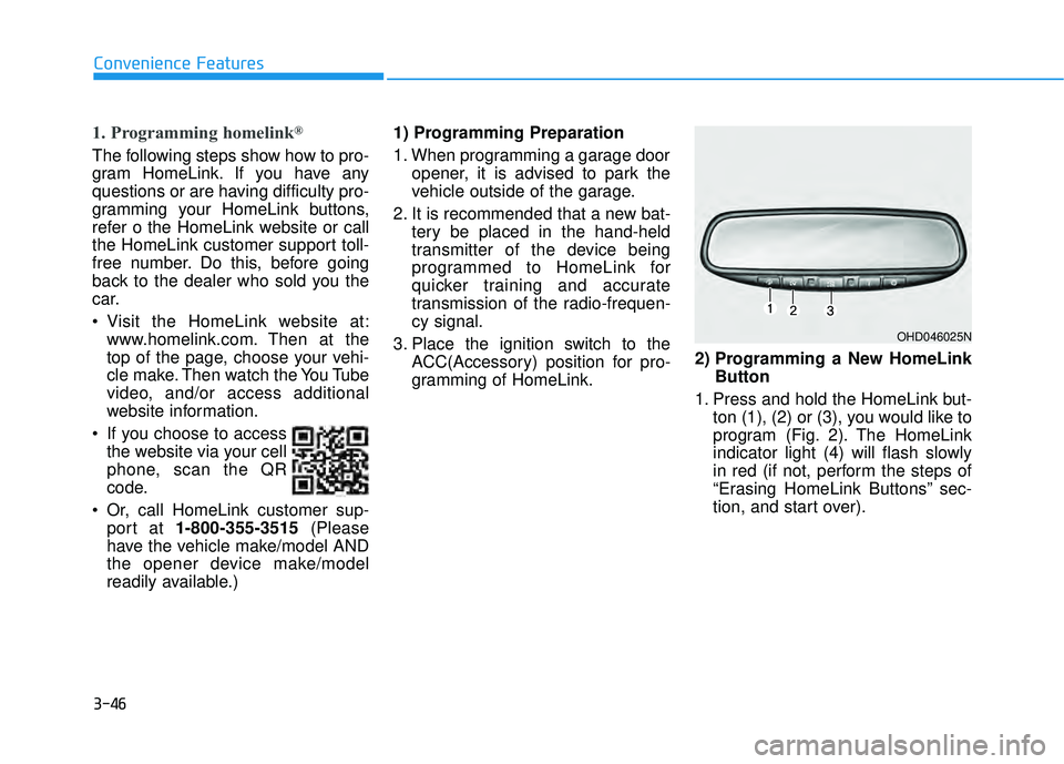 HYUNDAI PALISADE 2022  Owners Manual 3-46
1. Programming homelink®
The following steps show how to pro-
gram HomeLink. If you have any
questions or are having difficulty pro-
gramming your HomeLink buttons,
refer o the HomeLink website 