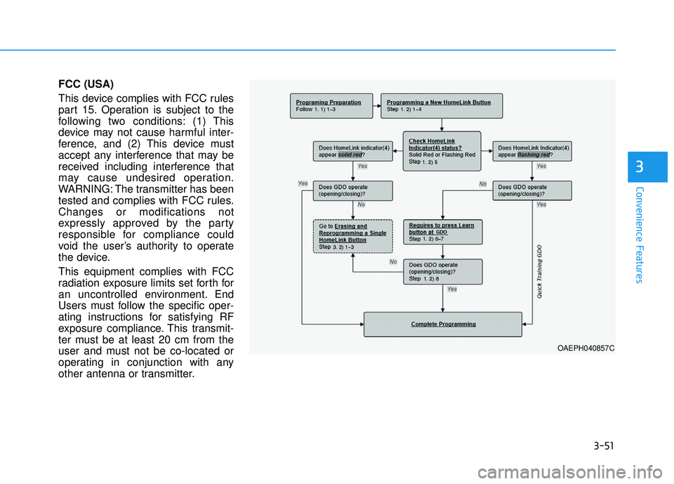 HYUNDAI PALISADE 2022 Owners Manual 3-51
Convenience Features
FCC (USA)
This device complies with FCC rules
part 15. Operation is subject to the
following two conditions: (1) This
device may not cause harmful inter-
ference, and (2) Th HYUNDAI PALISADE 2022 Owners Manual 3-51
Convenience Features
FCC (USA)
This device complies with FCC rules
part 15. Operation is subject to the
following two conditions: (1) This
device may not cause harmful inter-
ference, and (2) Th