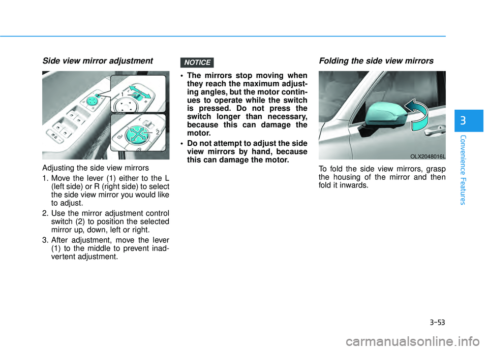 HYUNDAI PALISADE 2022 Owners Manual 3-53
Convenience Features
3
Side view mirror adjustment
Adjusting the side view mirrors
1. Move the lever (1) either to the L(left side) or R (right side) to select
the side view mirror you would like HYUNDAI PALISADE 2022 Owners Manual 3-53
Convenience Features
3
Side view mirror adjustment
Adjusting the side view mirrors
1. Move the lever (1) either to the L(left side) or R (right side) to select
the side view mirror you would like
