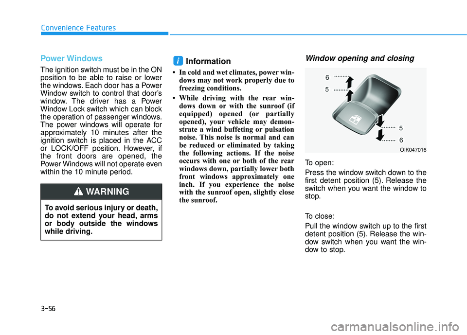 HYUNDAI PALISADE 2022 Owners Manual 3-56
Convenience Features
Power Windows
The ignition switch must be in the ON
position to be able to raise or lower
the windows. Each door has a Power
Window switch to control that door’s
window. Th HYUNDAI PALISADE 2022 Owners Manual 3-56
Convenience Features
Power Windows
The ignition switch must be in the ON
position to be able to raise or lower
the windows. Each door has a Power
Window switch to control that door’s
window. Th