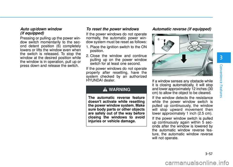 HYUNDAI PALISADE 2022  Owners Manual 3-57
Convenience Features
3
Auto up/down window (if equipped) 
Pressing or pulling up the power win-
dow switch momentarily to the sec-
ond detent position (6) completely
lowers or lifts the window ev