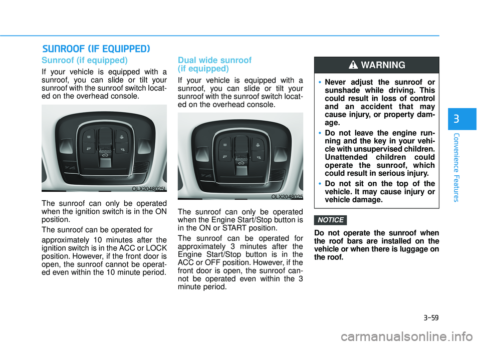 HYUNDAI PALISADE 2022 Owners Manual 3-59
Convenience Features
3
Sunroof (if equipped)
If your vehicle is equipped with a
sunroof, you can slide or tilt your
sunroof with the sunroof switch locat-
ed on the overhead console.
The sunroof HYUNDAI PALISADE 2022 Owners Manual 3-59
Convenience Features
3
Sunroof (if equipped)
If your vehicle is equipped with a
sunroof, you can slide or tilt your
sunroof with the sunroof switch locat-
ed on the overhead console.
The sunroof