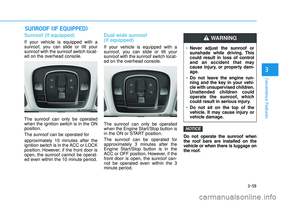 HYUNDAI PALISADE 2022  Owners Manual 3-59
Convenience Features
3
Sunroof (if equipped)
If your vehicle is equipped with a
sunroof, you can slide or tilt your
sunroof with the sunroof switch locat-
ed on the overhead console.
The sunroof 