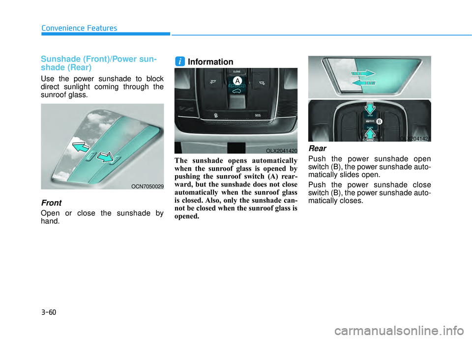 HYUNDAI PALISADE 2022 Owners Manual 3-60
Convenience Features
Sunshade (Front)/Power sun-
shade (Rear)
Use the power sunshade to block
direct sunlight coming through the
sunroof glass.
Front
Open or close the sunshade by
hand.
Informati HYUNDAI PALISADE 2022 Owners Manual 3-60
Convenience Features
Sunshade (Front)/Power sun-
shade (Rear)
Use the power sunshade to block
direct sunlight coming through the
sunroof glass.
Front
Open or close the sunshade by
hand.
Informati
