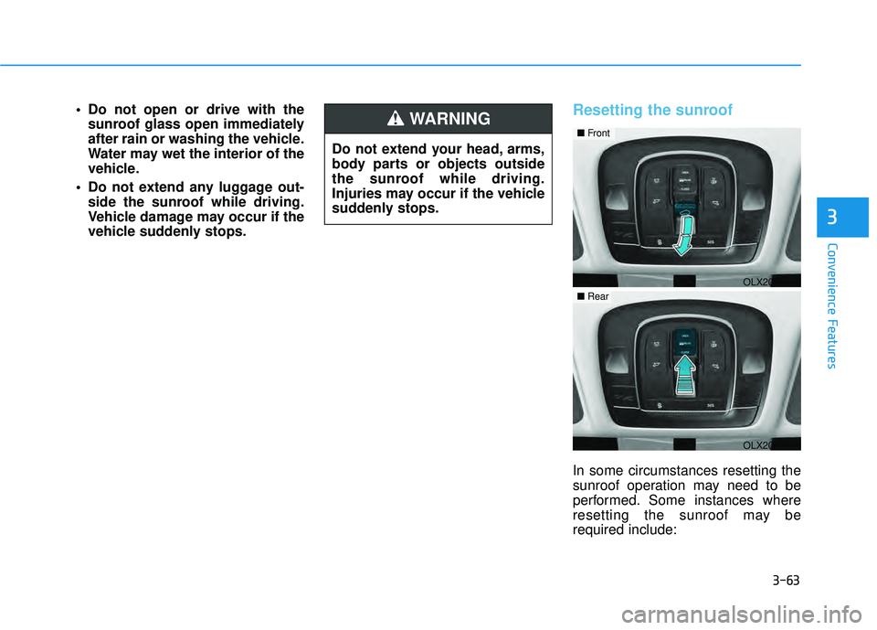 HYUNDAI PALISADE 2022 Owners Manual 3-63
Convenience Features
3
Do not open or drive with thesunroof glass open immediately
after rain or washing the vehicle.
Water may wet the interior of the
vehicle.
Do not extend any luggage out- s HYUNDAI PALISADE 2022 Owners Manual 3-63
Convenience Features
3
Do not open or drive with thesunroof glass open immediately
after rain or washing the vehicle.
Water may wet the interior of the
vehicle.
Do not extend any luggage out- s
