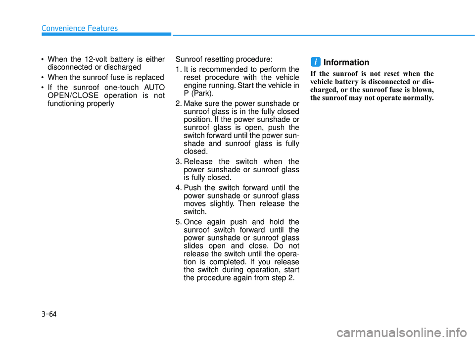 HYUNDAI PALISADE 2022  Owners Manual 3-64
Convenience Features
 When the 12-volt battery is either disconnected or discharged
 When the sunroof fuse is replaced
 If the sunroof one-touch AUTO OPEN/CLOSE operation is not
functioning prope