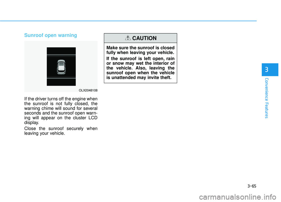 HYUNDAI PALISADE 2022 Owners Manual 3-65
Convenience Features
3
Sunroof open warning
If the driver turns off the engine when
the sunroof is not fully closed, the
warning chime will sound for several
seconds and the sunroof open warn-
in HYUNDAI PALISADE 2022 Owners Manual 3-65
Convenience Features
3
Sunroof open warning
If the driver turns off the engine when
the sunroof is not fully closed, the
warning chime will sound for several
seconds and the sunroof open warn-
in