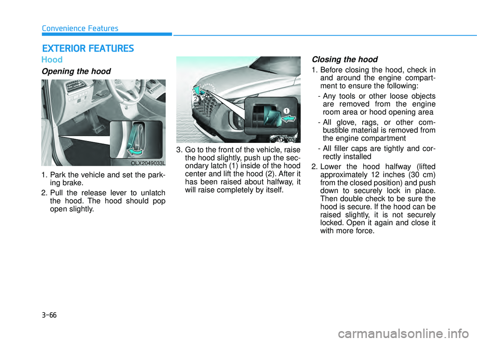HYUNDAI PALISADE 2022  Owners Manual 3-66
Convenience Features
Hood
Opening the hood 
1. Park the vehicle and set the park-ing brake.
2. Pull the release lever to unlatch the hood. The hood should pop
open slightly. 3. Go to the front of