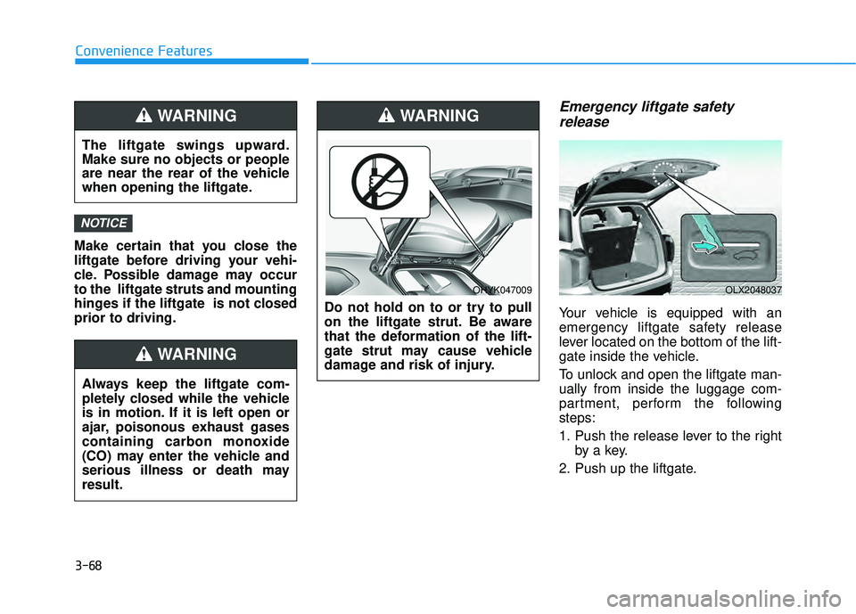 HYUNDAI PALISADE 2022 Owners Manual 3-68
Convenience Features
Make certain that you close the
liftgate before driving your vehi-
cle. Possible damage may occur
to the liftgate struts and mounting
hinges if the liftgate is not closed
p HYUNDAI PALISADE 2022 Owners Manual 3-68
Convenience Features
Make certain that you close the
liftgate before driving your vehi-
cle. Possible damage may occur
to the liftgate struts and mounting
hinges if the liftgate is not closed
p