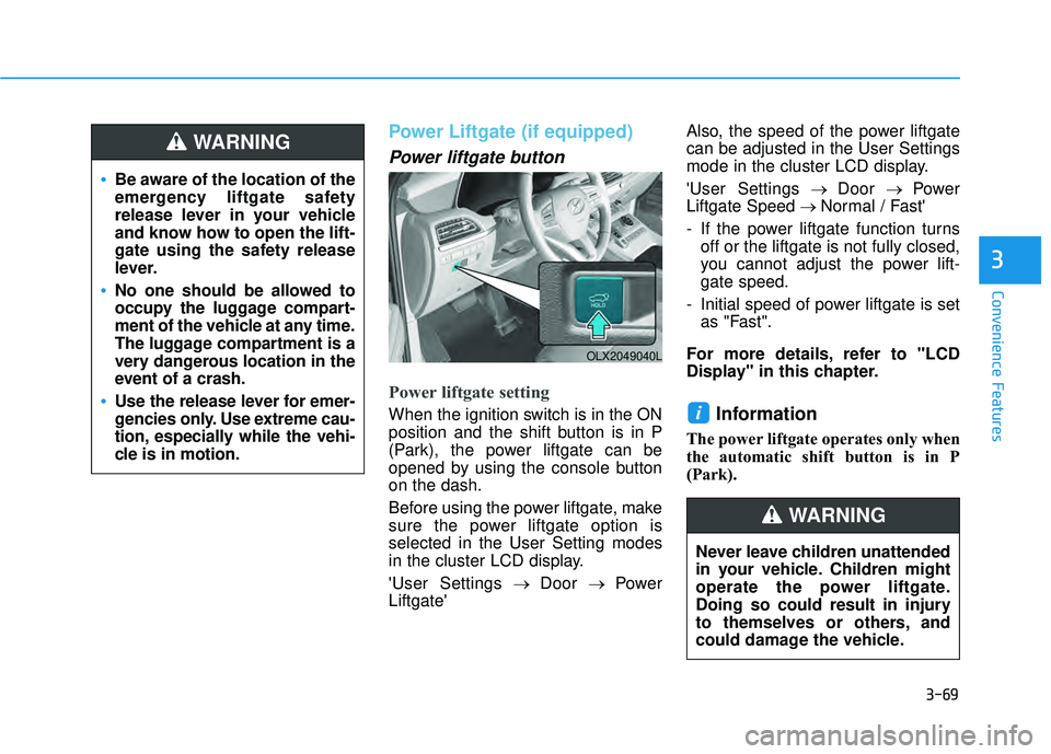 HYUNDAI PALISADE 2022 Owners Manual 3-69
Convenience Features
3
Power Liftgate (if equipped)
Power liftgate button
Power liftgate setting
When the ignition switch is in the ON
position and the shift button is in P
(Park), the power lift HYUNDAI PALISADE 2022 Owners Manual 3-69
Convenience Features
3
Power Liftgate (if equipped)
Power liftgate button
Power liftgate setting
When the ignition switch is in the ON
position and the shift button is in P
(Park), the power lift