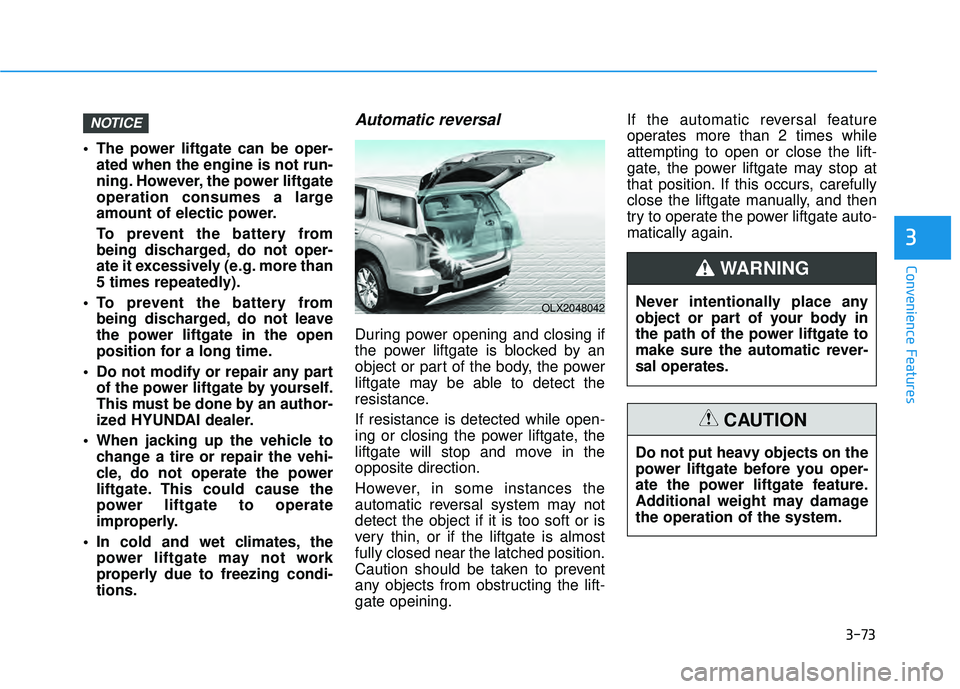 HYUNDAI PALISADE 2022  Owners Manual 3-73
Convenience Features
3
 The power liftgate can be oper-ated when the engine is not run-
ning. However, the power liftgate
operation consumes a large
amount of electic power.
To prevent the batter