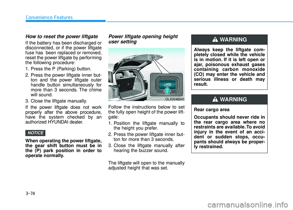 HYUNDAI PALISADE 2022 Owners Manual 3-74
Convenience Features
How to reset the power liftgate
If the battery has been discharged or
disconnected, or if the power liftgate
fuse has been replaced or removed,
reset the power liftgate by p HYUNDAI PALISADE 2022 Owners Manual 3-74
Convenience Features
How to reset the power liftgate
If the battery has been discharged or
disconnected, or if the power liftgate
fuse has been replaced or removed,
reset the power liftgate by p