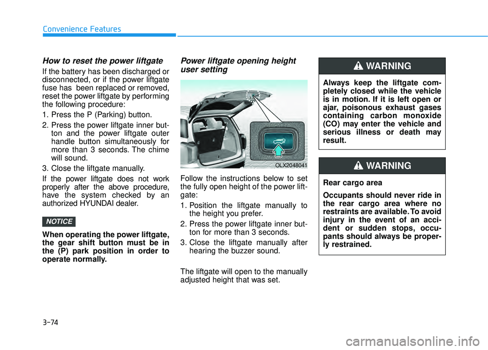 HYUNDAI PALISADE 2022  Owners Manual 3-74
Convenience Features
How to reset the power liftgate
If the battery has been discharged or
disconnected, or if the power liftgate
fuse has  been replaced or removed,
reset the power liftgate by p