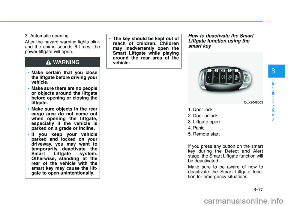 HYUNDAI PALISADE 2022 User Guide 3-77
Convenience Features
3
3. Automatic opening
After the hazard warning lights blink
and the chime sounds 6 times, the
power liftgate will open.How to deactivate the SmartLiftgate function using the HYUNDAI PALISADE 2022 User Guide 3-77
Convenience Features
3
3. Automatic opening
After the hazard warning lights blink
and the chime sounds 6 times, the
power liftgate will open.How to deactivate the SmartLiftgate function using the