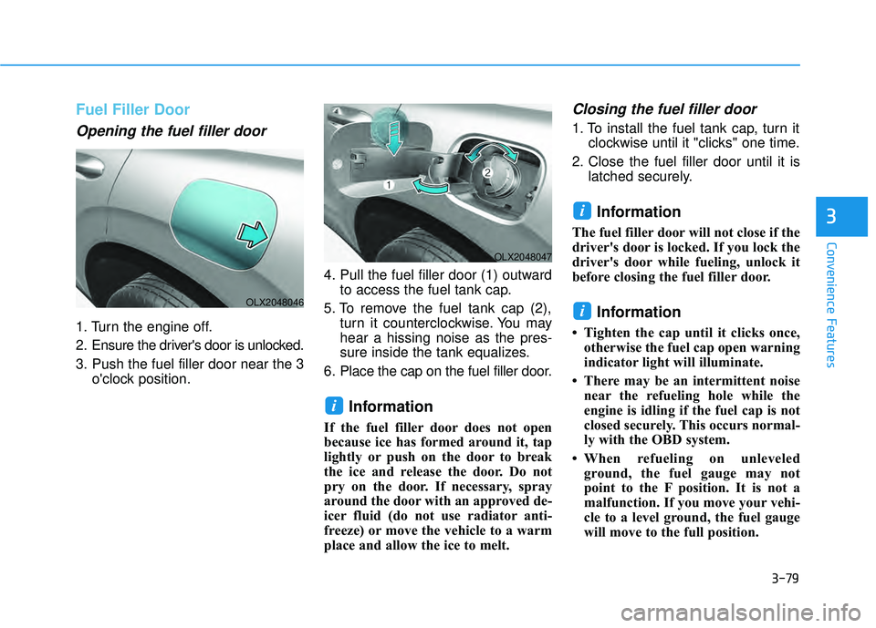 HYUNDAI PALISADE 2022  Owners Manual 3-79
Convenience Features
3
Fuel Filler Door
Opening the fuel filler door
1. Turn the engine off.
2. Ensure the drivers door is unlocked.
3. Push the fuel filler door near the 3oclock position. 4. P