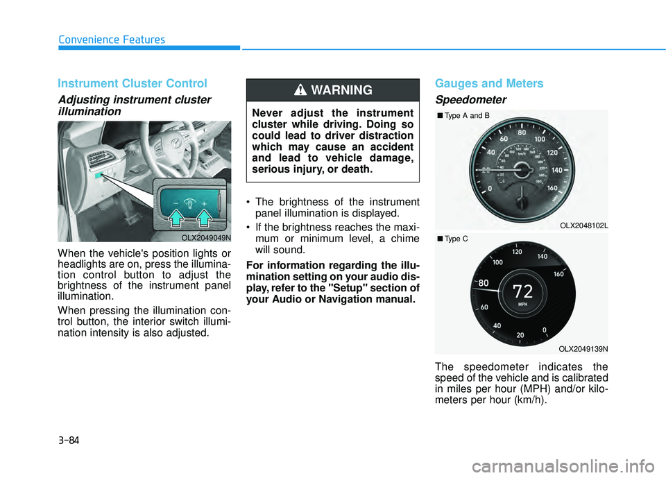 HYUNDAI PALISADE 2022  Owners Manual 3-84
Convenience Features
Instrument Cluster Control
Adjusting instrument clusterillumination
When the vehicles position lights or
headlights are on, press the illumina-
tion control button to adjust