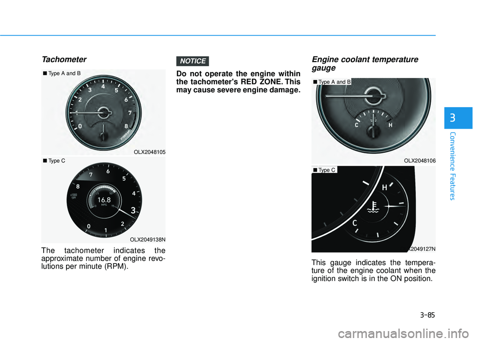 HYUNDAI PALISADE 2022  Owners Manual 3-85
Convenience Features
3
Tachometer
The tachometer indicates the
approximate number of engine revo-
lutions per minute (RPM).Do not operate the engine within
the tachometers RED ZONE. This
may cau