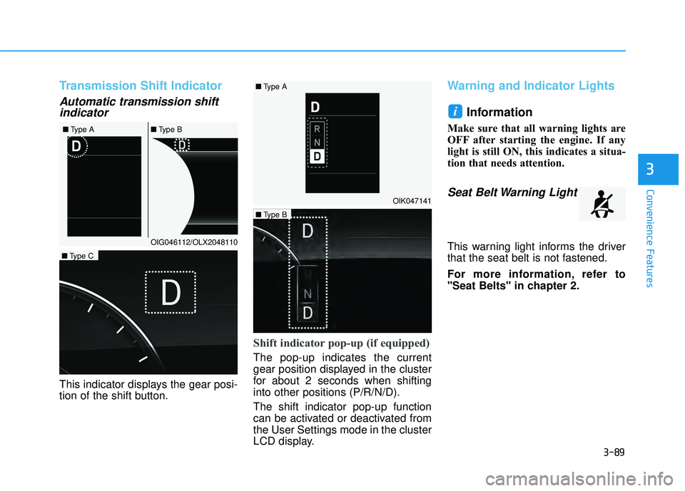 HYUNDAI PALISADE 2022 Owners Manual 3-89
Convenience Features
3
Transmission Shift Indicator
Automatic transmission shiftindicator
This indicator displays the gear posi-
tion of the shift button.
Shift indicator pop-up (if equipped)
The HYUNDAI PALISADE 2022 Owners Manual 3-89
Convenience Features
3
Transmission Shift Indicator
Automatic transmission shiftindicator
This indicator displays the gear posi-
tion of the shift button.
Shift indicator pop-up (if equipped)
The