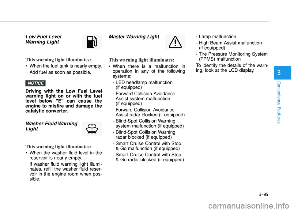 HYUNDAI PALISADE 2022  Owners Manual 3-95
Convenience Features
3
Low Fuel LevelWarning Light
This warning light illuminates:
 When the fuel tank is nearly empty.
Add fuel as soon as possible.
Driving with the Low Fuel Level
warning light