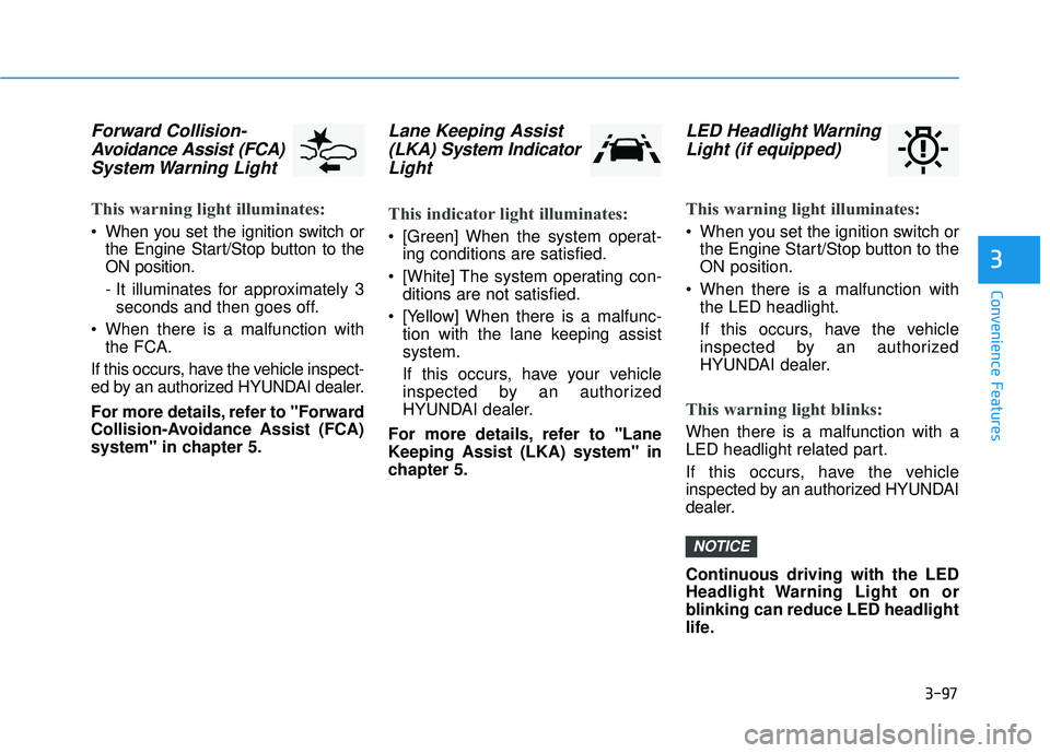 HYUNDAI PALISADE 2022 Owners Manual 3-97
Convenience Features
3
Forward Collision-Avoidance Assist (FCA)System Warning Light
This warning light illuminates:
When you set the ignition switch or
the Engine Start/Stop button to the
ON p HYUNDAI PALISADE 2022 Owners Manual 3-97
Convenience Features
3
Forward Collision-Avoidance Assist (FCA)System Warning Light
This warning light illuminates:
When you set the ignition switch or
the Engine Start/Stop button to the
ON p