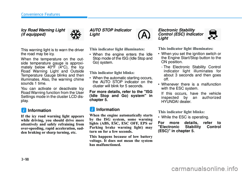 HYUNDAI PALISADE 2022  Owners Manual 3-98
Convenience Features
Icy Road Warning Light(if equipped)
This warning light is to warn the driver
the road may be icy.
When the temperature on the out-
side temperature gauge is approxi-
mately b