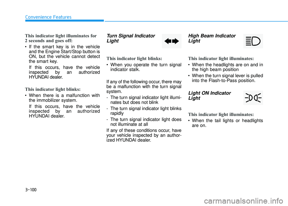 HYUNDAI PALISADE 2022  Owners Manual 3-100
Convenience Features
This indicator light illuminates for
2 seconds and goes off:
 If the smart key is in the vehicleand the Engine Start/Stop button is
ON, but the vehicle cannot detect
the sma