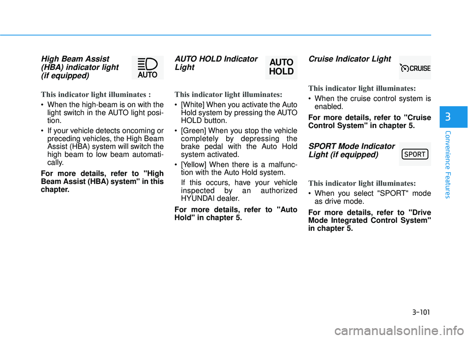 HYUNDAI PALISADE 2022  Owners Manual 3-101
Convenience Features
3
High Beam Assist(HBA) indicator light(if equipped)
This indicator light illuminates :
 When the high-beam is on with the
light switch in the AUTO light posi-
tion.
 If you