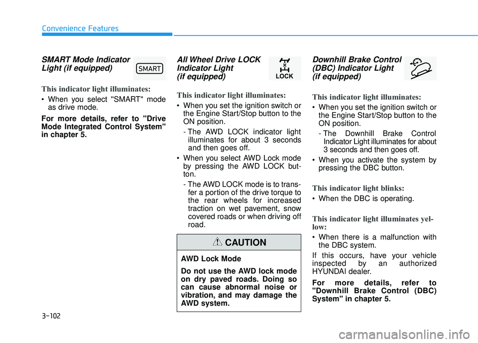 HYUNDAI PALISADE 2022 Owners Manual 3-102
Convenience Features
SMART Mode IndicatorLight (if equipped)
This indicator light illuminates:
When you select SMART" mode
as drive mode.
For more details, refer to "Drive
Mode Integrated C HYUNDAI PALISADE 2022 Owners Manual 3-102
Convenience Features
SMART Mode IndicatorLight (if equipped)
This indicator light illuminates:
When you select SMART" mode
as drive mode.
For more details, refer to "Drive
Mode Integrated C