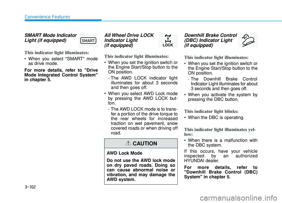HYUNDAI PALISADE 2022  Owners Manual 3-102
Convenience Features
SMART Mode IndicatorLight (if equipped)  
This indicator light illuminates:
 When you select SMART" mode
as drive mode.
For more details, refer to "Drive
Mode Integrated C