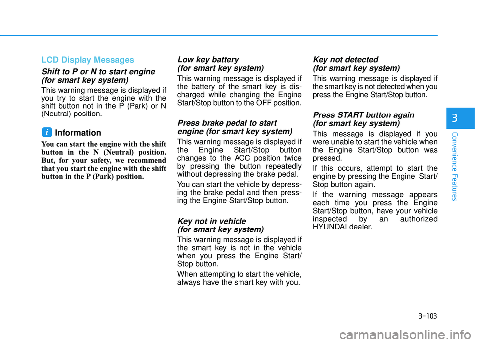 HYUNDAI PALISADE 2022  Owners Manual 3-103
Convenience Features
3
LCD Display Messages
Shift to P or N to start engine(for smart key system)
This warning message is displayed if
you try to start the engine with the
shift button not in th