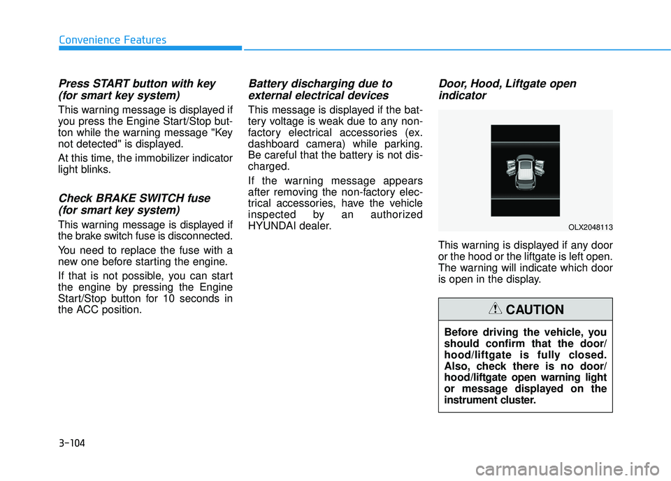 HYUNDAI PALISADE 2022  Owners Manual 3-104
Convenience Features
Press START button with key(for smart key system)
This warning message is displayed if
you press the Engine Start/Stop but-
ton while the warning message "Key
not detected" 