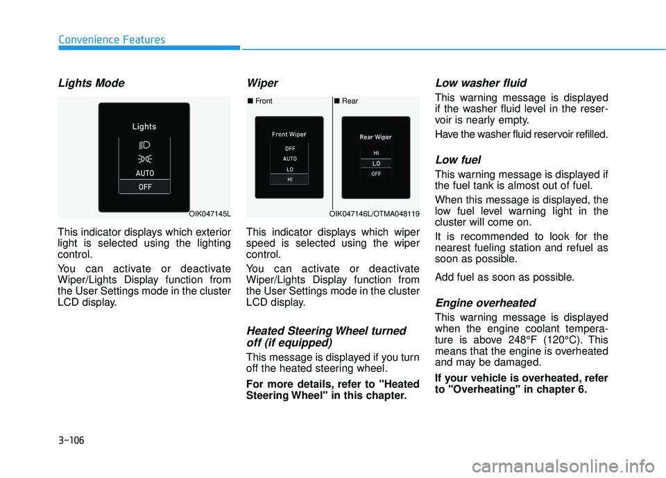 HYUNDAI PALISADE 2022  Owners Manual 3-106
Convenience Features
Lights Mode 
This indicator displays which exterior
light is selected using the lighting
control.
You can activate or deactivate
Wiper/Lights Display function from
the User 