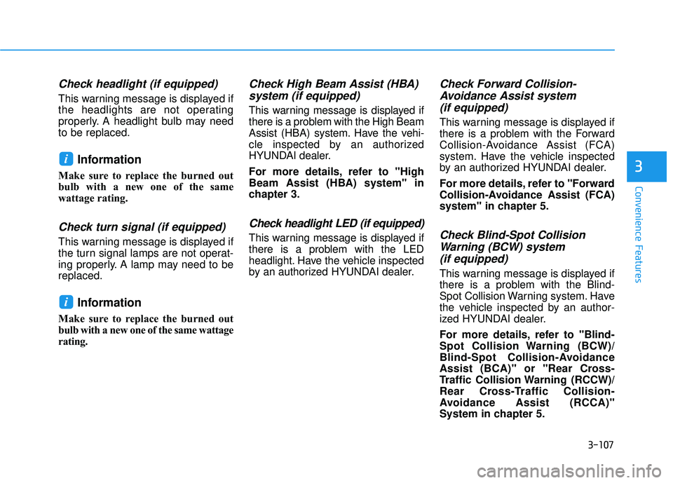 HYUNDAI PALISADE 2022  Owners Manual 3-107
Convenience Features
3
Check headlight (if equipped)
This warning message is displayed if
the headlights are not operating
properly. A headlight bulb may need
to be replaced.
Information
Make su