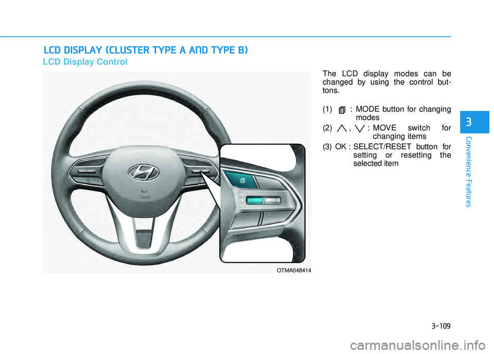 HYUNDAI PALISADE 2022 Owners Manual 3-109
Convenience Features
3
L LC C D D D D I IS S P P L LA A Y Y ( ( C C L LU U S ST T E ER R T T Y Y P PE E A A A A N N D D T T Y Y P PE E B B ) )
LCD Display Control
The LCD displ HYUNDAI PALISADE 2022 Owners Manual 3-109
Convenience Features
3
L LC C D D D D I IS S P P L LA A Y Y ( ( C C L LU U S ST T E ER R T T Y Y P PE E A A A A N N D D T T Y Y P PE E B B ) )
LCD Display Control
The LCD displ