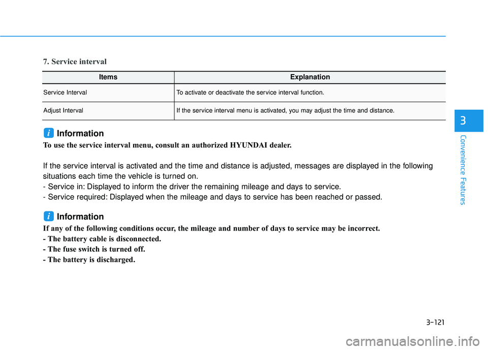 HYUNDAI PALISADE 2022  Owners Manual 3-121
Convenience Features
3
7. Service interval
Information 
To use the service interval menu, consult an authorized HYUNDAI dealer.
If the service interval is activated and the time and distance is 