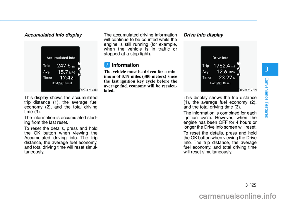 HYUNDAI PALISADE 2022 Owners Manual 3-125
Convenience Features
3
Accumulated Info display
This display shows the accumulated
trip distance (1), the average fuel
economy (2), and the total driving
time (3).
The information is accumulate HYUNDAI PALISADE 2022 Owners Manual 3-125
Convenience Features
3
Accumulated Info display
This display shows the accumulated
trip distance (1), the average fuel
economy (2), and the total driving
time (3).
The information is accumulate