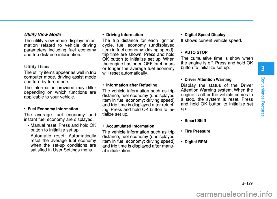 HYUNDAI PALISADE 2022  Owners Manual 3-129
Convenience Features
3
Utility View  Mode
The utility view mode displays infor-
mation related to vehicle driving
parameters including fuel economy
and trip distance information.
Utility Items
T