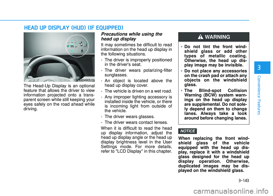 HYUNDAI PALISADE 2022 Owners Manual 3-143
Convenience Features
3
The Head-Up Display is an optional
feature that allows the driver to view
information projected onto a trans-
parent screen while still keeping your
eyes safely on the roa HYUNDAI PALISADE 2022 Owners Manual 3-143
Convenience Features
3
The Head-Up Display is an optional
feature that allows the driver to view
information projected onto a trans-
parent screen while still keeping your
eyes safely on the roa